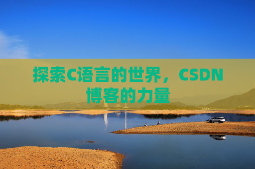 探索C语言的世界，CSDN博客的力量